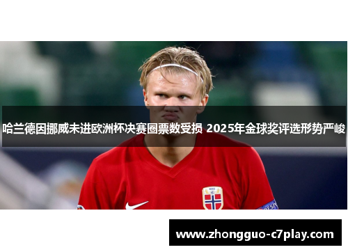 哈兰德因挪威未进欧洲杯决赛圈票数受损 2025年金球奖评选形势严峻