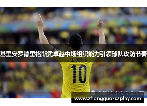 基里安罗德里格斯凭卓越中场组织能力引领球队攻防节奏