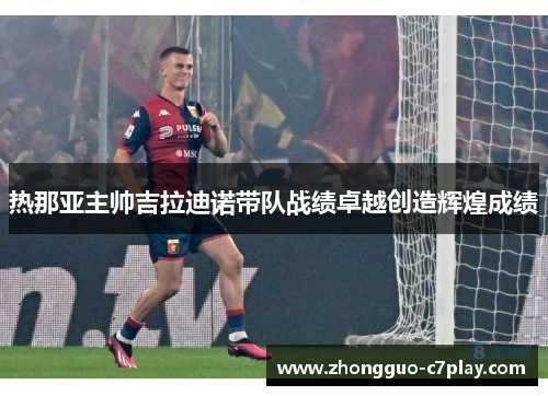 热那亚主帅吉拉迪诺带队战绩卓越创造辉煌成绩 热那亚主帅吉拉迪诺带队战绩卓越创造辉煌成绩